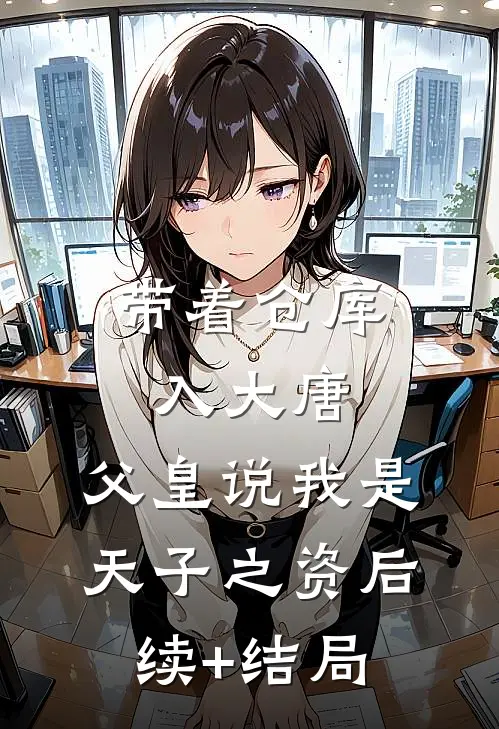 带着仓库入大唐，父皇说我是天子之资后续+结局