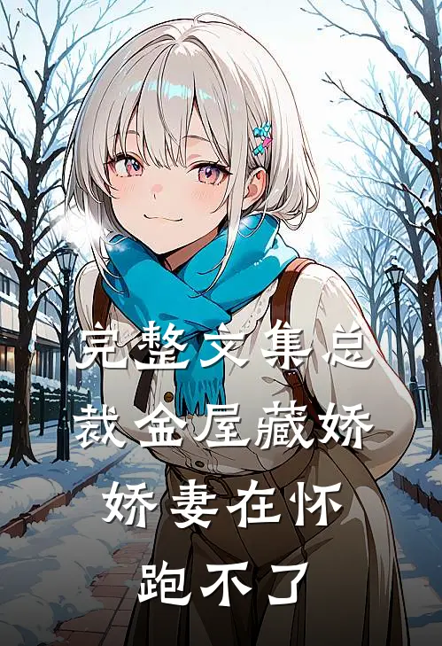 完整文集总裁金屋藏娇，娇妻在怀跑不了
