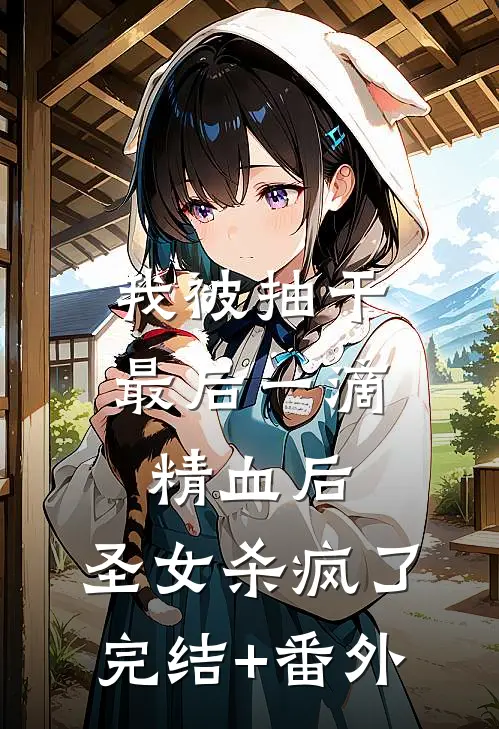 我被抽干最后一滴精血后，圣女杀疯了完结+番外