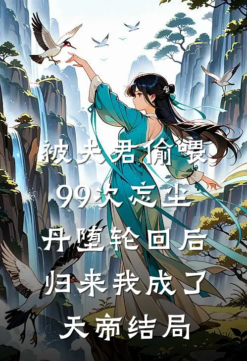 被夫君偷喂99次忘尘丹堕轮回后，归来我成了天帝结局