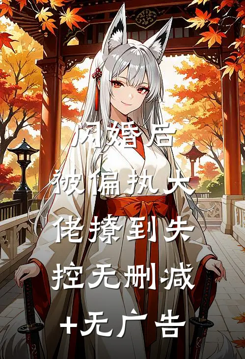 闪婚后，被偏执大佬撩到失控无删减+无广告