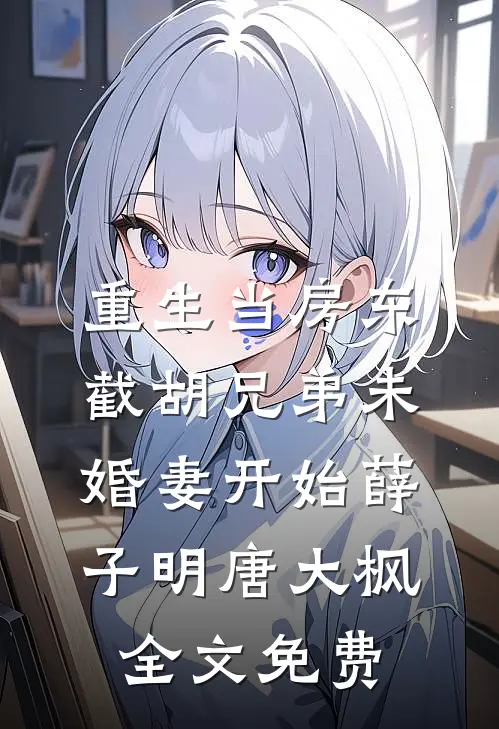 重生当房东，截胡兄弟未婚妻开始薛子明唐大枫全文免费