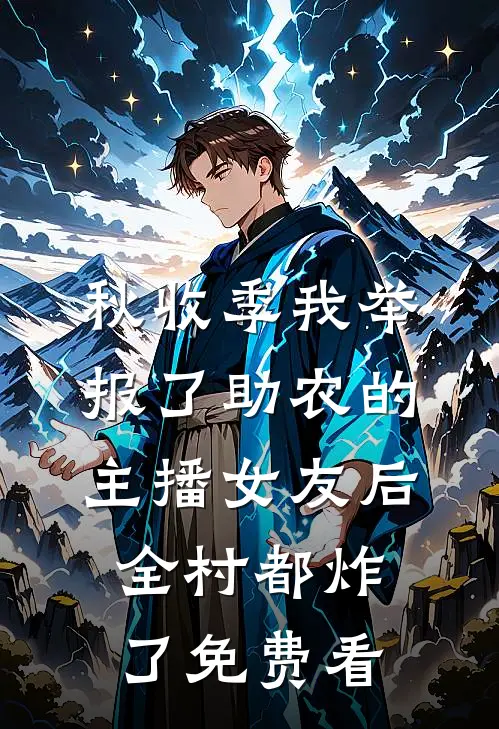 秋收季我举报了助农的主播女友后，全村都炸了免费看