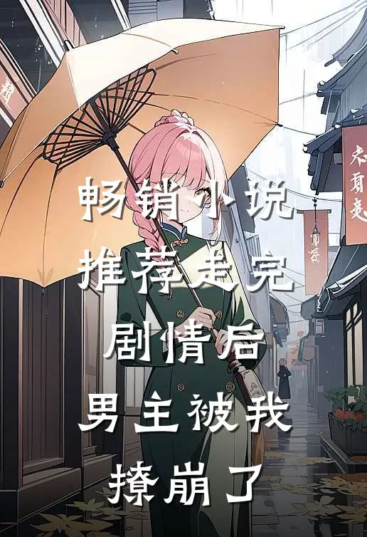 畅销小说推荐走完剧情后，男主被我撩崩了
