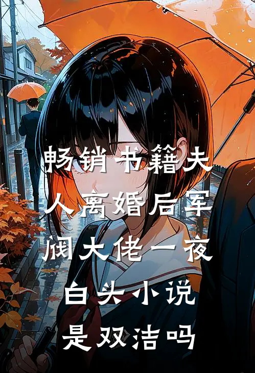 畅销书籍夫人离婚后军阀大佬一夜白头小说是双洁吗