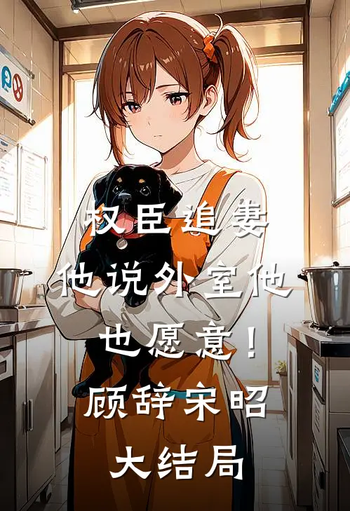 权臣追妻，他说外室他也愿意！顾辞宋昭大结局