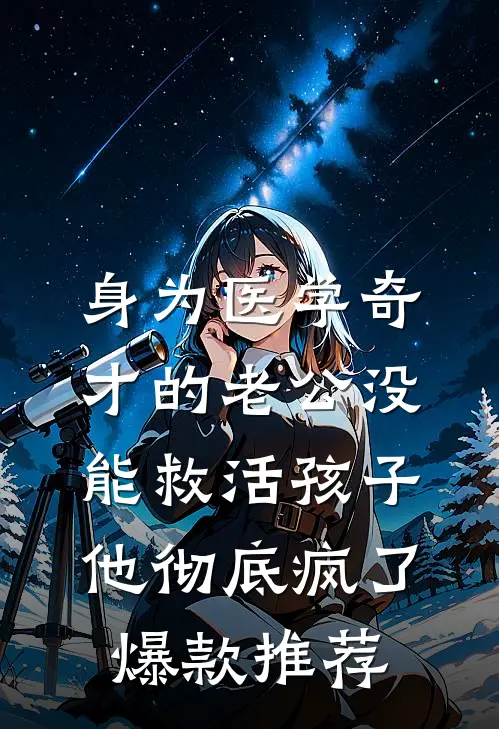 身为医学奇才的老公没能救活孩子，他彻底疯了爆款推荐