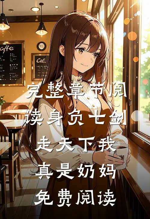 完整章节阅读身负七剑走天下我真是奶妈免费阅读