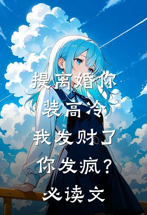 提离婚你装高冷，我发财了你发疯？必读文