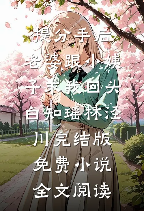 提分手后，老婆跟小姨子求我回头白知瑶林泾川完结版免费小说全文阅读