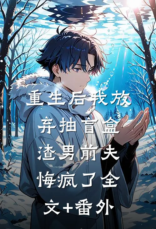 重生后我放弃抽盲盒，渣男前夫悔疯了全文+番外