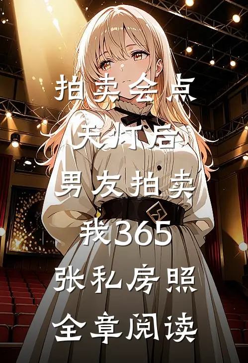 拍卖会点天灯后，男友拍卖我365张私房照全章阅读