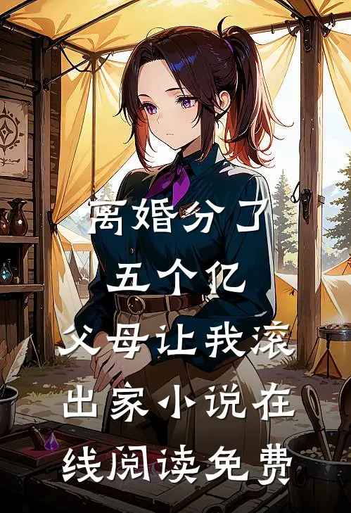 离婚分了五个亿，父母让我滚出家小说在线阅读免费