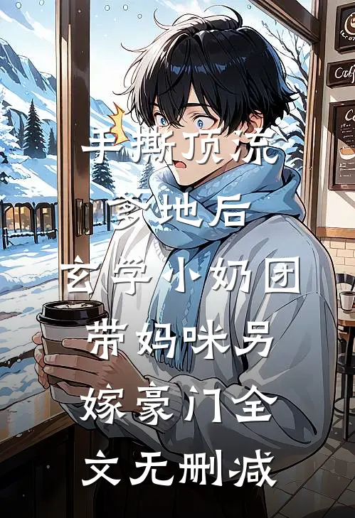 手撕顶流爹地后，玄学小奶团带妈咪另嫁豪门全文无删减
