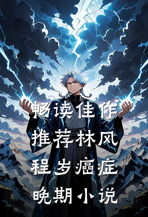 畅读佳作推荐林风程岁癌症晚期小说