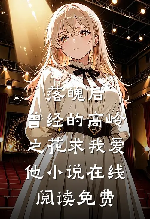 落魄后，曾经的高岭之花求我爱他小说在线阅读免费