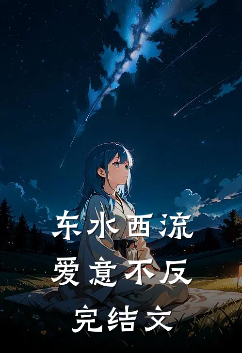 东水西流，爱意不反完结文