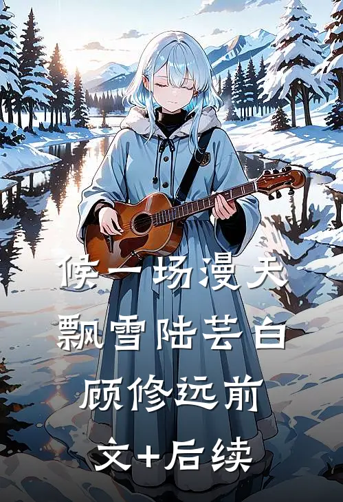 候一场漫天飘雪陆芸白顾修远前文+后续