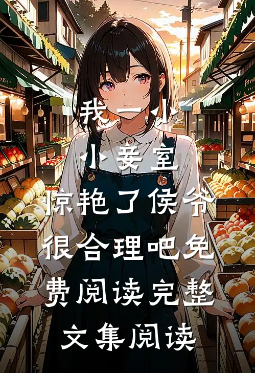 我一小小妾室,惊艳了侯爷很合理吧免费阅读完整文集阅读