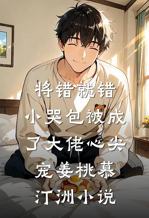 将错就错：小哭包被成了大佬心尖宠姜桃慕汀洲小说