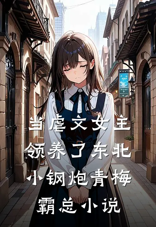 当虐文女主领养了东北小钢炮青梅霸总小说