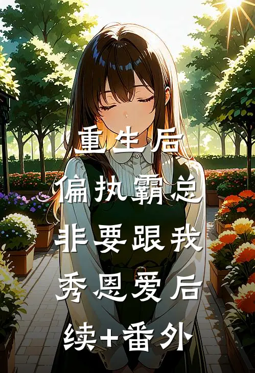 重生后，偏执霸总非要跟我秀恩爱后续+番外