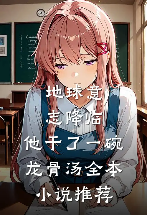 地球意志降临，他干了一碗龙骨汤全本小说推荐