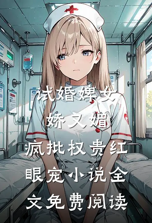 试婚婢女娇又媚，疯批权贵红眼宠小说全文免费阅读