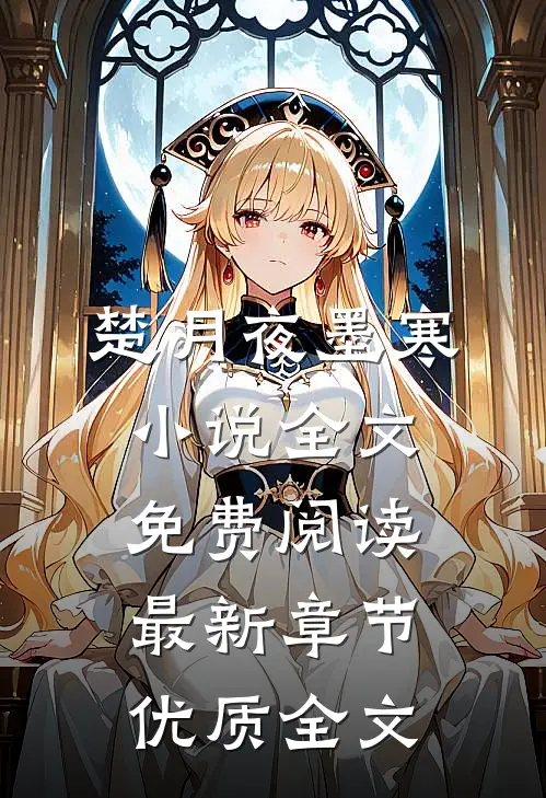 楚月夜墨寒小说全文免费阅读最新章节优质全文