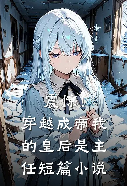 震惊!穿越成帝,我的皇后是主任短篇