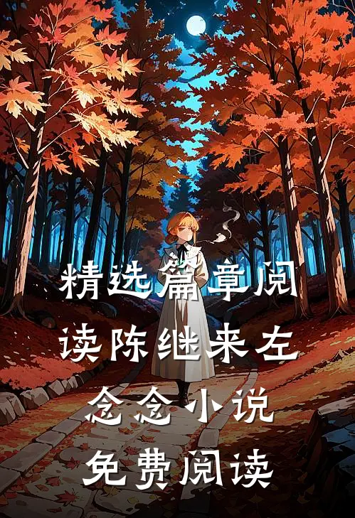 精选篇章阅读陈继来左念念小说免费阅读