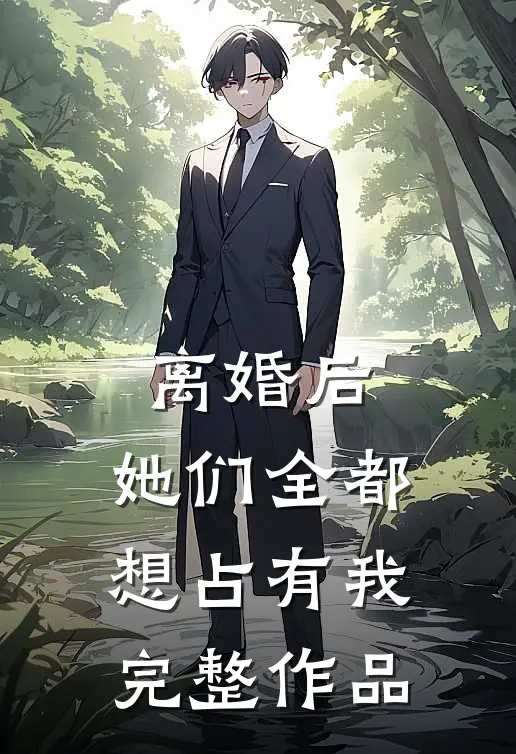 离婚后，她们全都想占有我完整作品