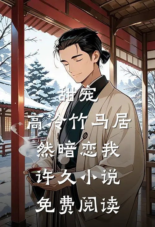 甜宠：高冷竹马居然暗恋我许久小说免费阅读