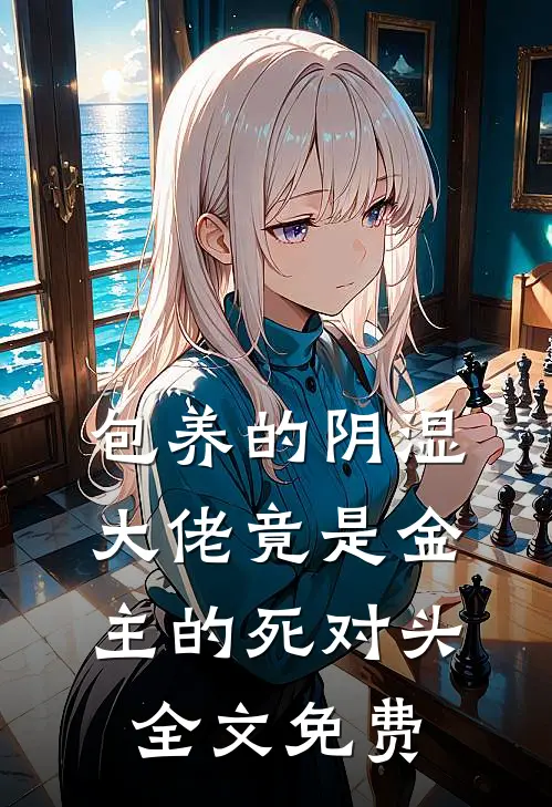 包养的阴湿大佬竟是金主的死对头全文免费