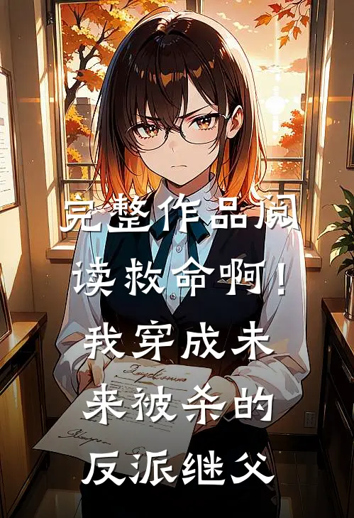 完整作品阅读救命啊！我穿成未来被杀的反派继父