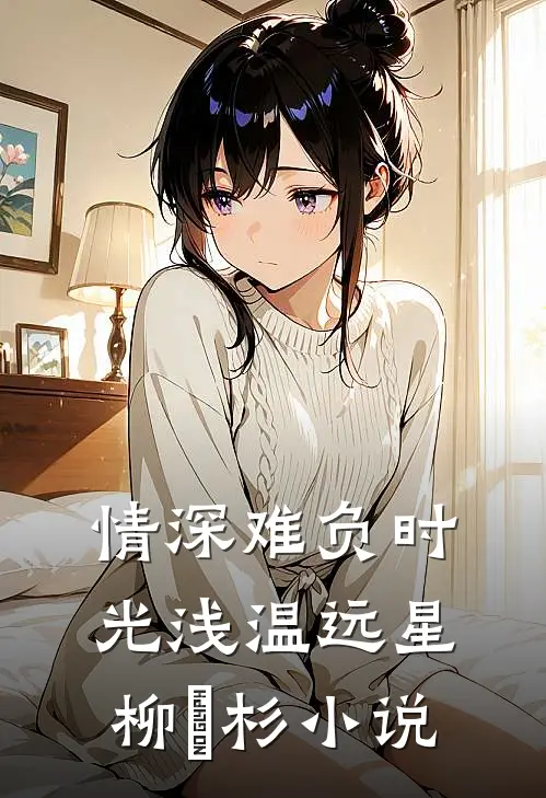 情深难负时光浅温远星柳玥杉小说
