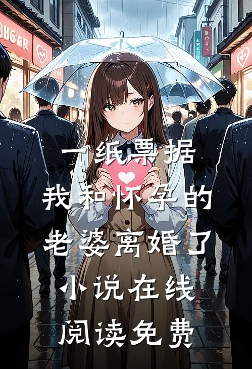 一纸票据，我和怀孕的老婆离婚了小说在线阅读免费