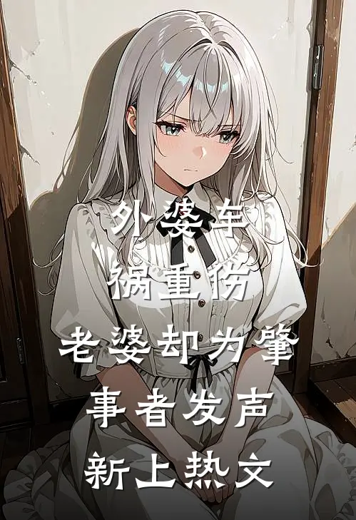 外婆车祸重伤，老婆却为肇事者发声新上热文