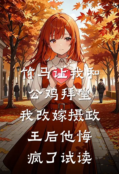 竹马让我和公鸡拜堂，我改嫁摄政王后他悔疯了试读