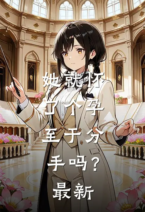 她就怀了个孕，至于分手吗？最新