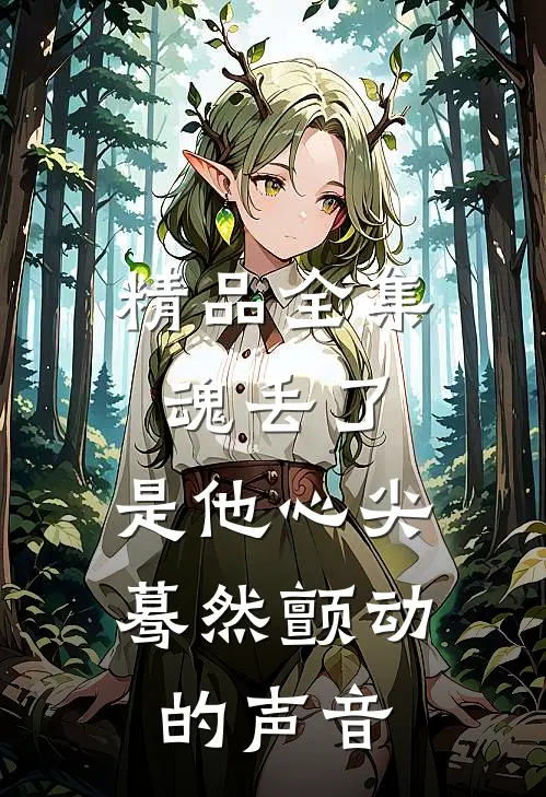 精品全集魂丢了，是他心尖蓦然颤动的声音