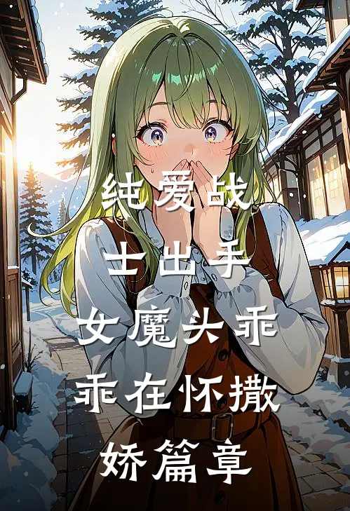 纯爱战士出手：女魔头乖乖在怀撒娇篇章