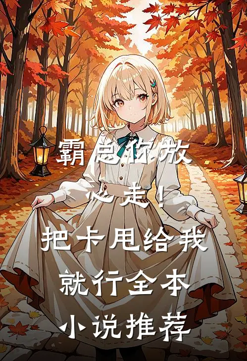 霸总你放心走！把卡甩给我就行全本小说推荐