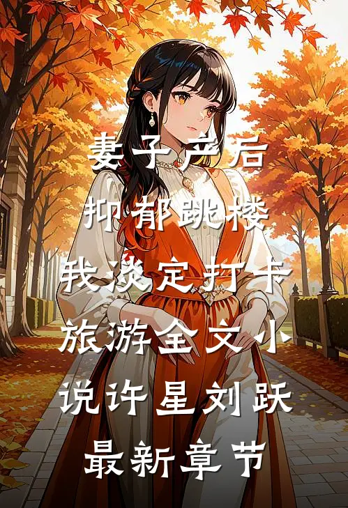 妻子产后抑郁跳楼，我淡定打卡旅游全文小说许星刘跃最新章节