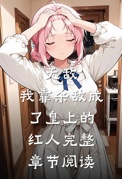 无敌：我靠杀敌成了皇上的红人完整章节阅读