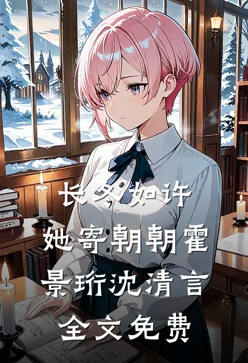 长冬如许，她寄朝朝霍景珩沈清言全文免费