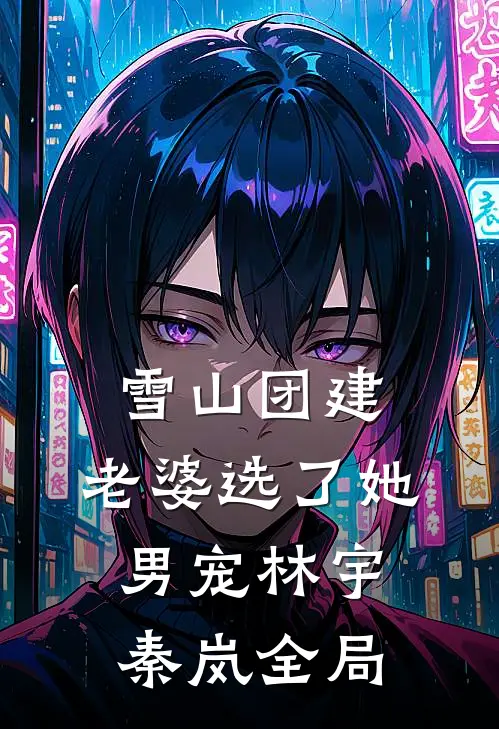 雪山团建，老婆选了她男宠林宇秦岚全局