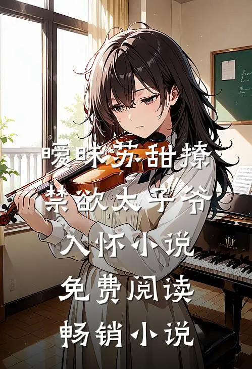 暧昧苏甜撩禁欲太子爷入怀小说免费阅读畅销小说
