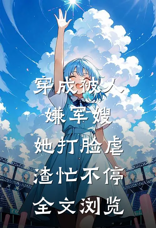 穿成被人嫌军嫂，她打脸虐渣忙不停全文浏览