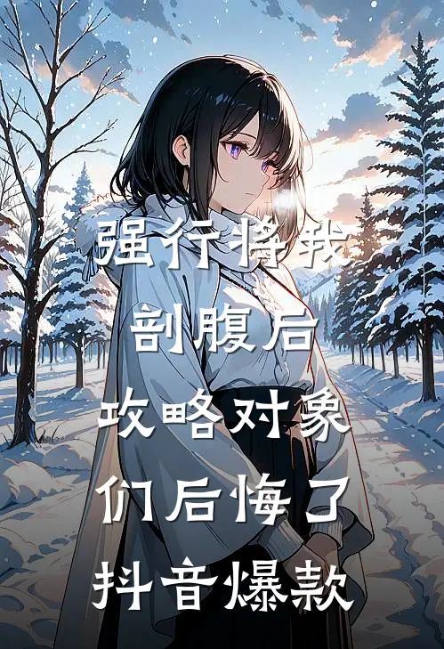 强行将我剖腹后，攻略对象们后悔了抖音爆款